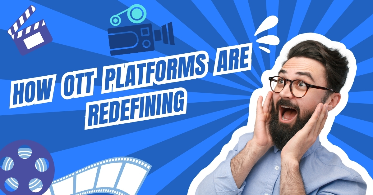 How OTT Platforms Are Redefining